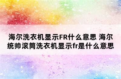 海尔洗衣机显示FR什么意思 海尔统帅滚筒洗衣机显示fr是什么意思